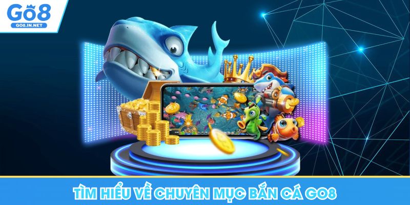 Tìm hiểu về chuyên mục bắn cá Go8