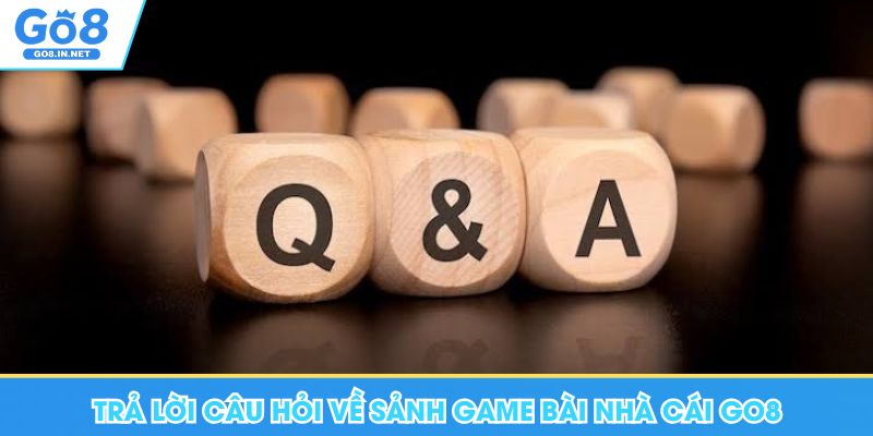 Trả lời câu hỏi về sảnh game bài nhà cái Go8
