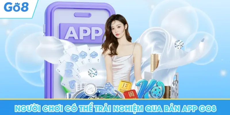 Người chơi có thể trải nghiệm linh hoạt qua bản app Go8