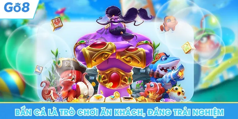 Bắn cá Go8 là trò chơi ăn khách, đáng trải nghiệm