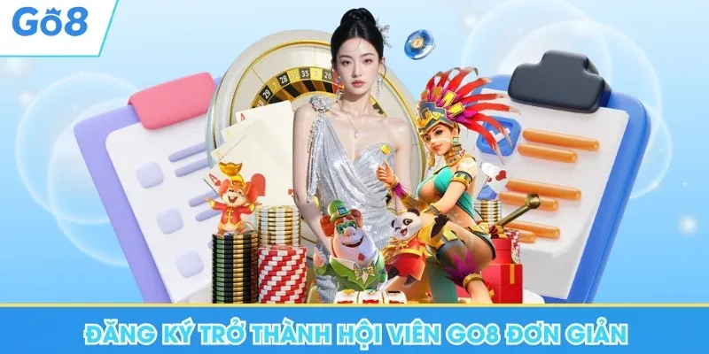 Đăng ký trở thành hội viên Go8 với những thao tác đơn giản